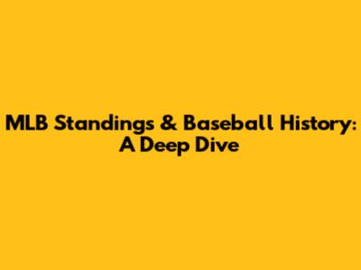MLB Standings & Baseball History: A Deep Dive