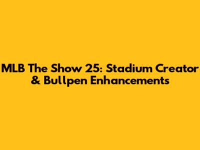 MLB The Show 25: Stadium Creator & Bullpen Enhancements