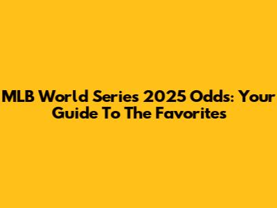 MLB World Series 2025 Odds: Your Guide To The Favorites