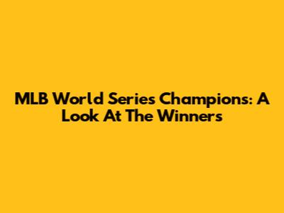 MLB World Series Champions: A Look At The Winners