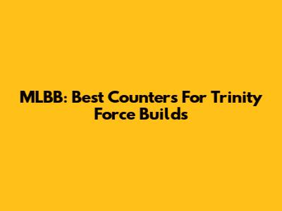 MLBB: Best Counters For Trinity Force Builds