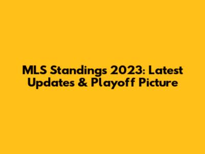 MLS Standings 2023: Latest Updates & Playoff Picture