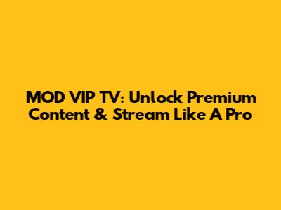 MOD VIP TV: Unlock Premium Content & Stream Like A Pro