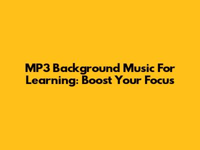 MP3 Background Music For Learning: Boost Your Focus