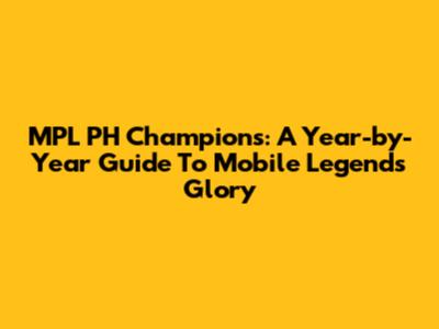 MPL PH Champions: A Year-by-Year Guide To Mobile Legends Glory