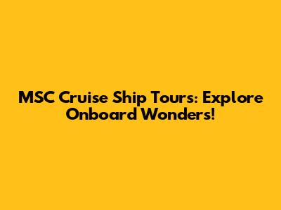 MSC Cruise Ship Tours: Explore Onboard Wonders!