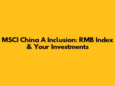 MSCI China A Inclusion: RMB Index & Your Investments