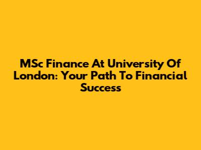MSc Finance At University Of London: Your Path To Financial Success