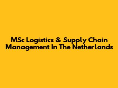 MSc Logistics & Supply Chain Management In The Netherlands