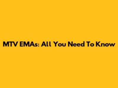 MTV EMAs: All You Need To Know
