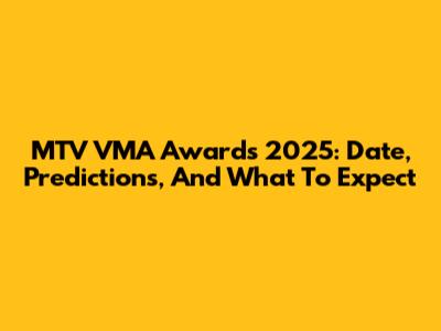 MTV VMA Awards 2025: Date, Predictions, And What To Expect