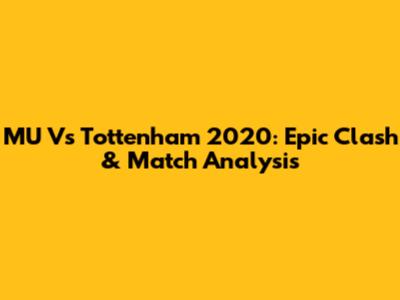 MU Vs Tottenham 2020: Epic Clash & Match Analysis