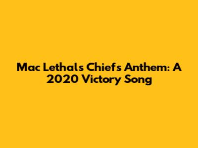 Mac Lethal's Chiefs Anthem: A 2020 Victory Song