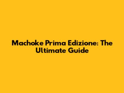 Machoke Prima Edizione: The Ultimate Guide