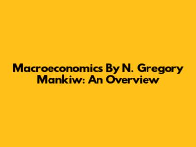 Macroeconomics By N. Gregory Mankiw: An Overview