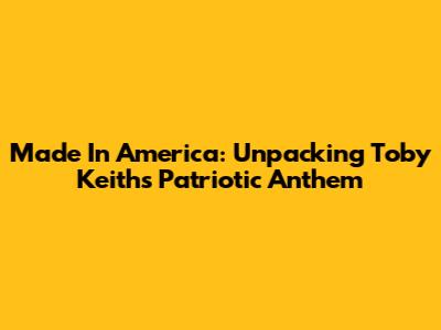 Made In America: Unpacking Toby Keith's Patriotic Anthem