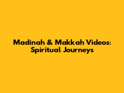Madinah & Makkah Videos: Spiritual Journeys