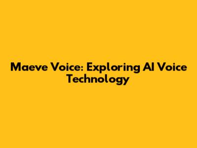Maeve Voice: Exploring AI Voice Technology