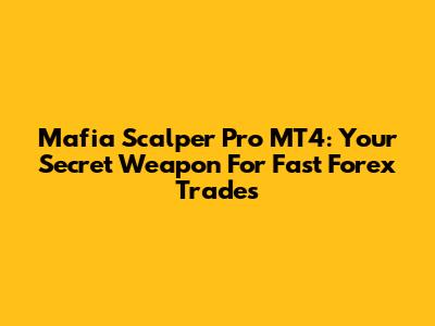 Mafia Scalper Pro MT4: Your Secret Weapon For Fast Forex Trades