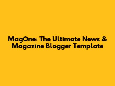 MagOne: The Ultimate News & Magazine Blogger Template