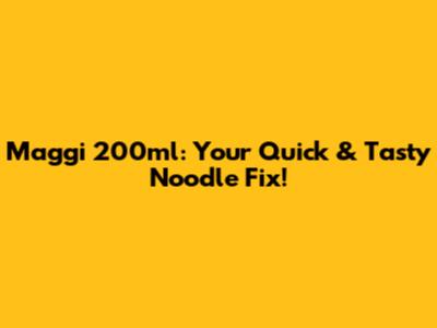 Maggi 200ml: Your Quick & Tasty Noodle Fix!