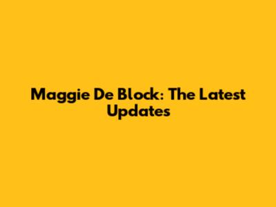 Maggie De Block: The Latest Updates