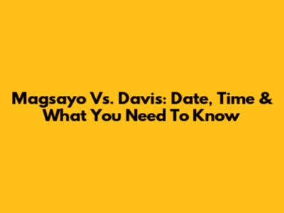 Magsayo Vs. Davis: Date, Time & What You Need To Know