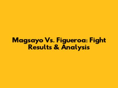 Magsayo Vs. Figueroa: Fight Results & Analysis