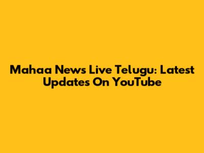 Mahaa News Live Telugu: Latest Updates On YouTube