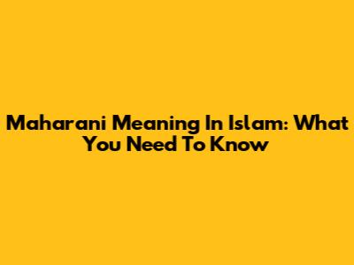 Maharani Meaning In Islam: What You Need To Know