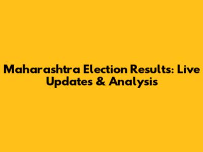 Maharashtra Election Results: Live Updates & Analysis