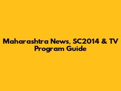 Maharashtra News, SC2014 & TV Program Guide