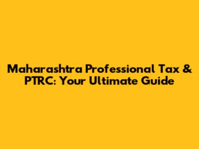 Maharashtra Professional Tax & PTRC: Your Ultimate Guide