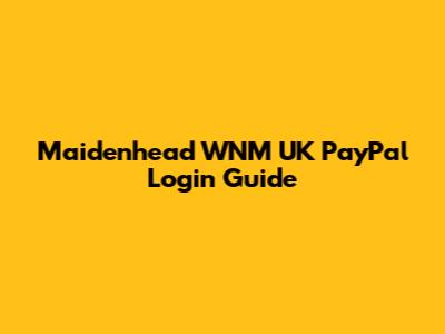 Maidenhead WNM UK PayPal Login Guide