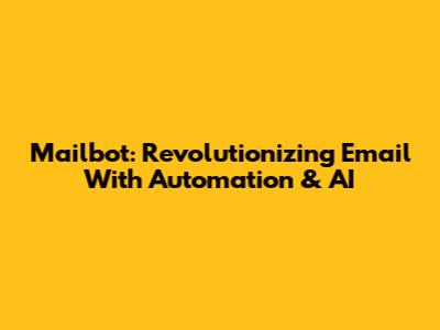 Mailbot: Revolutionizing Email With Automation & AI