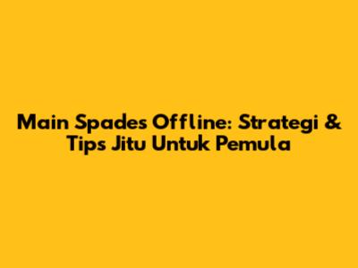 Main Spades Offline: Strategi & Tips Jitu Untuk Pemula