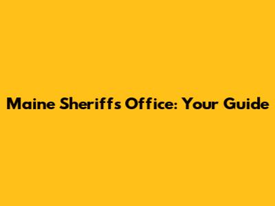 Maine Sheriff's Office: Your Guide