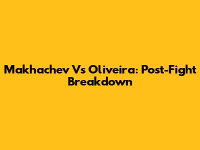 Makhachev Vs Oliveira: Post-Fight Breakdown