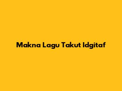 Makna Lagu "Takut" Idgitaf