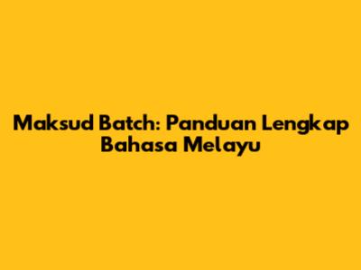 Maksud Batch: Panduan Lengkap Bahasa Melayu
