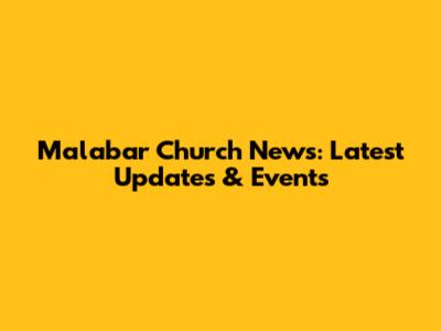 Malabar Church News: Latest Updates & Events