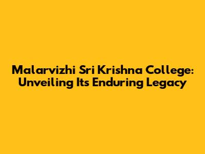 Malarvizhi Sri Krishna College: Unveiling Its Enduring Legacy