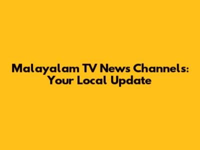 Malayalam TV News Channels: Your Local Update