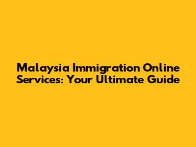 Malaysia Immigration Online Services: Your Ultimate Guide