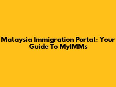 Malaysia Immigration Portal: Your Guide To MyIMMs