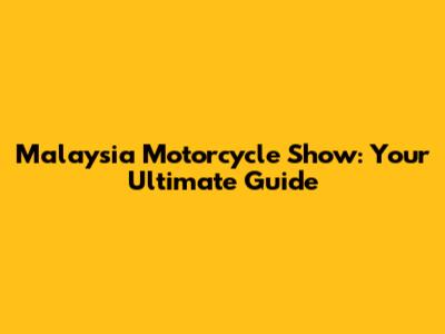 Malaysia Motorcycle Show: Your Ultimate Guide