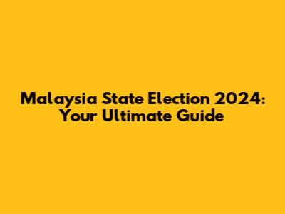 Malaysia State Election 2024: Your Ultimate Guide
