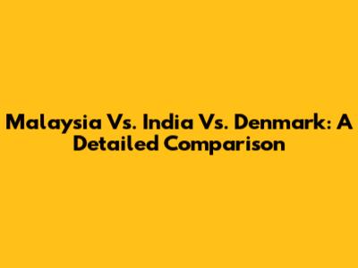 Malaysia Vs. India Vs. Denmark: A Detailed Comparison