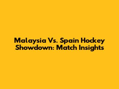 Malaysia Vs. Spain Hockey Showdown: Match Insights