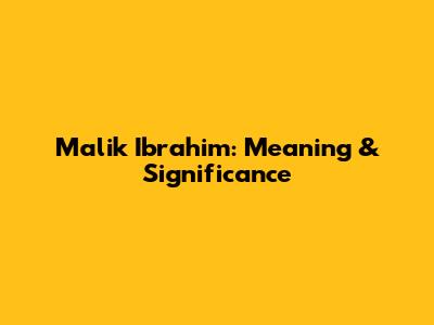 Malik Ibrahim: Meaning & Significance